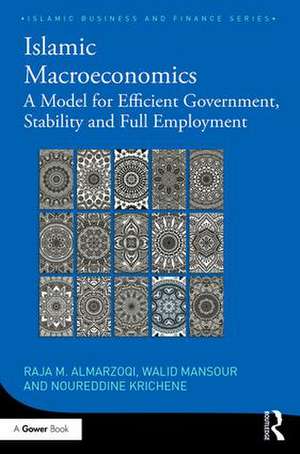 Islamic Macroeconomics: A Model for Efficient Government, Stability and Full Employment de Raja Almarzoqi