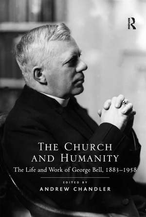 The Church and Humanity: The Life and Work of George Bell, 1883–1958 de Andrew Chandler