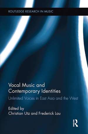 Vocal Music and Contemporary Identities: Unlimited Voices in East Asia and the West de Christian Utz