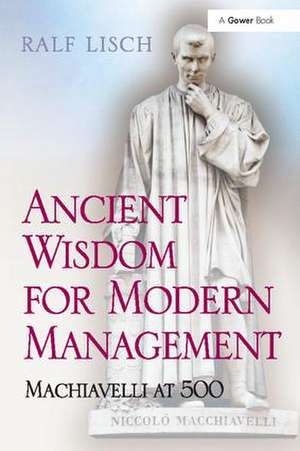 Ancient Wisdom for Modern Management: Machiavelli at 500 de Ralf Lisch