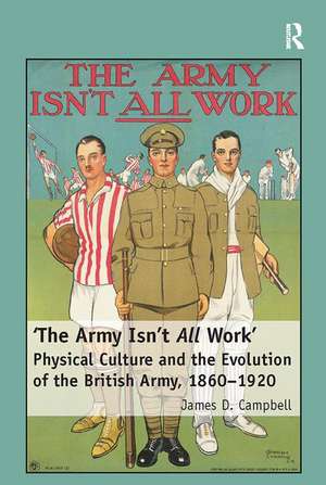 'The Army Isn't All Work': Physical Culture and the Evolution of the British Army, 1860–1920 de James D. Campbell