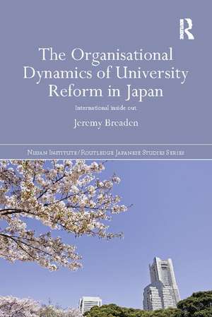 The Organisational Dynamics of University Reform in Japan: International Inside Out de Jeremy Breaden