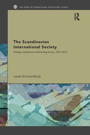 The Scandinavian International Society: Primary Institutions and Binding Forces, 1815-2010 de Laust Schouenborg