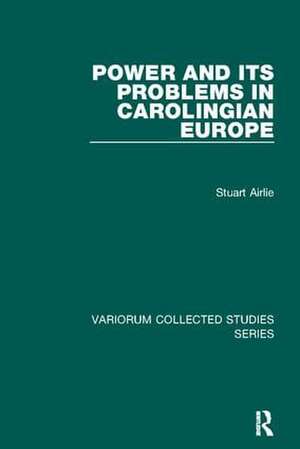 Power and Its Problems in Carolingian Europe de Stuart Airlie