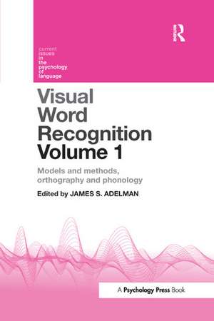 Visual Word Recognition Volume 1: Models and Methods, Orthography and Phonology de James Adelman