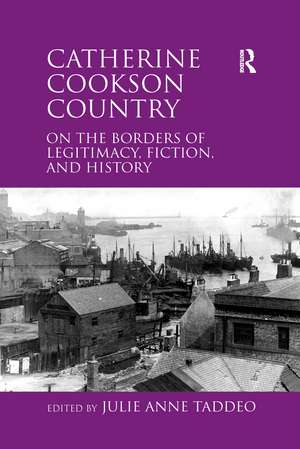 Catherine Cookson Country: On the Borders of Legitimacy, Fiction, and History de Julie Taddeo