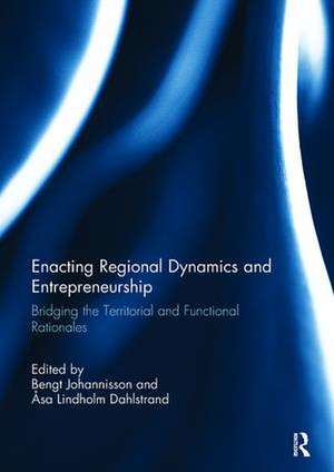 Enacting Regional Dynamics and Entrepreneurship: Bridging the Territorial and Functional Rationales de Bengt Johannisson