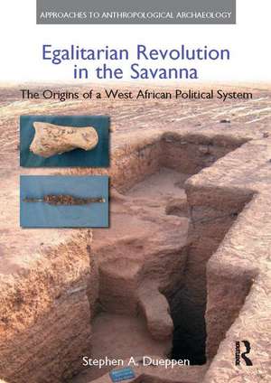 Egalitarian Revolution in the Savanna: The Origins of a West African Political System de Stephen A. Dueppen