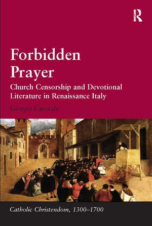 Forbidden Prayer: Church Censorship and Devotional Literature in Renaissance Italy de Giorgio Caravale