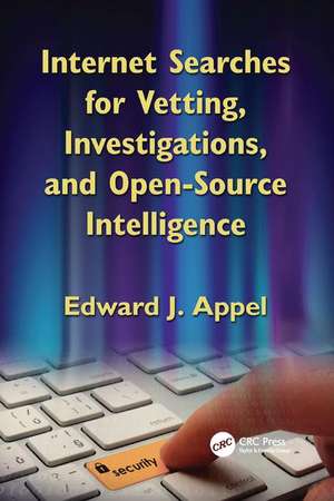 Internet Searches for Vetting, Investigations, and Open-Source Intelligence: Internet Searches for Vetting, Investigations, and Open-Source Intelligence, Second Edition de Edward J. Appel