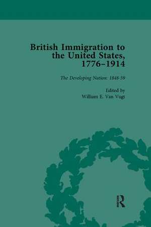 British Immigration to the United States, 1776-1914, Volume 3 de William E van Vugt