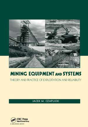 Mining Equipment and Systems: Theory and Practice of Exploitation and Reliability de Jacek M. Czaplicki