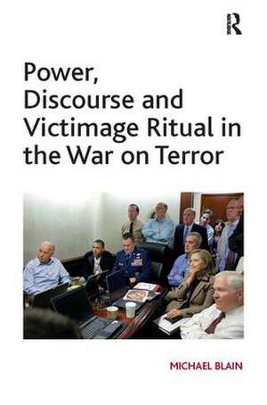 Power, Discourse and Victimage Ritual in the War on Terror de Michael Blain