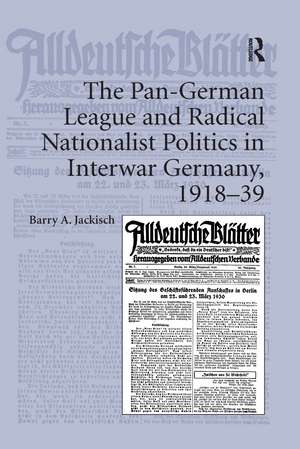 The Pan-German League and Radical Nationalist Politics in Interwar Germany, 1918-39 de Barry A. Jackisch