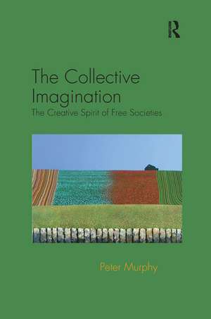 The Collective Imagination: The Creative Spirit of Free Societies de Peter Murphy