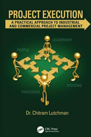 Project Execution: A Practical Approach to Industrial and Commercial Project Management de Chitram Lutchman