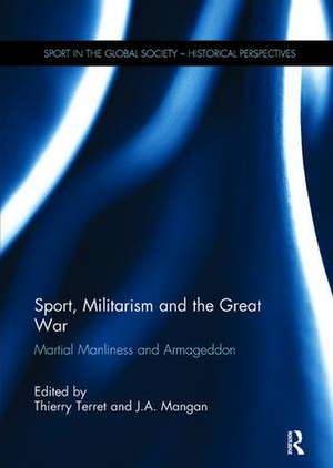 Sport, Militarism and the Great War: Martial Manliness and Armageddon de Thierry Terret