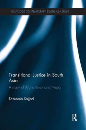 Transitional Justice in South Asia: A Study of Afghanistan and Nepal de Tazreena Sajjad