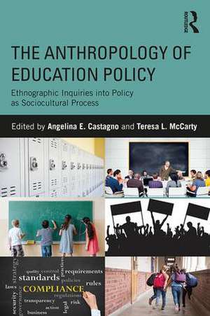 The Anthropology of Education Policy: Ethnographic Inquiries into Policy as Sociocultural Process de Angelina E. Castagno