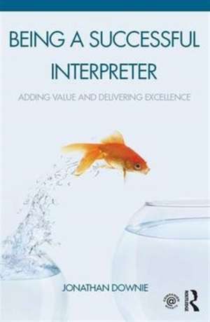 Being a Successful Interpreter: Adding Value and Delivering Excellence de Jonathan Downie