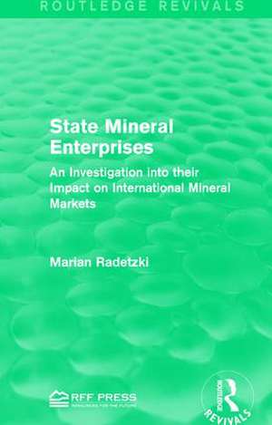 State Mineral Enterprises: An Investigation into their Impact on International Mineral Markets de Marian Radetzki