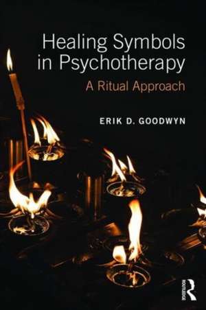 Healing Symbols in Psychotherapy: A Ritual Approach de Erik D. Goodwyn