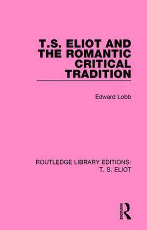 T. S. Eliot and the Romantic Critical Tradition de Edward Lobb