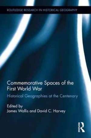 Commemorative Spaces of the First World War: Historical Geographies at the Centenary de James Wallis