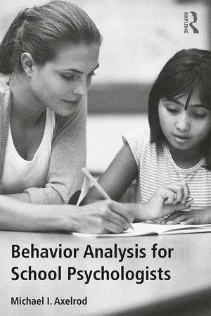 Behavior Analysis for School Psychologists de Michael I. Axelrod