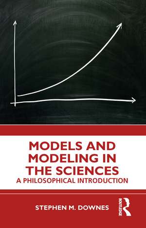 Models and Modeling in the Sciences: A Philosophical Introduction de Stephen M. Downes