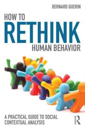 How to Rethink Human Behavior: A Practical Guide to Social Contextual Analysis de Bernard Guerin