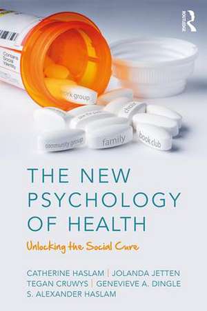 The New Psychology of Health: Unlocking the Social Cure de Catherine Haslam