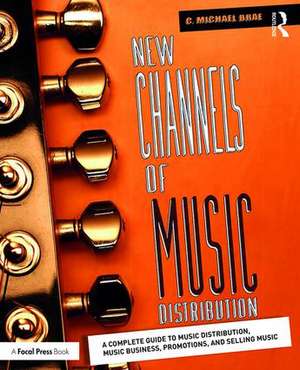 New Channels of Music Distribution: Understanding the Distribution Process, Platforms and Alternative Strategies de C. Michael Brae