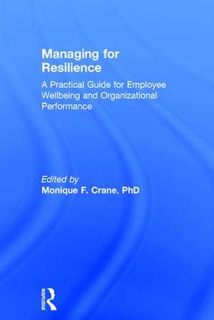 Managing for Resilience: A Practical Guide for Employee Wellbeing and Organizational Performance de Monique Crane