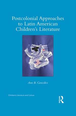 Postcolonial Approaches to Latin American Children’s Literature de Ann González