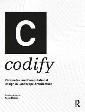 Codify: Parametric and Computational Design in Landscape Architecture de Bradley Cantrell