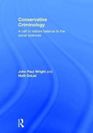 Conservative Criminology: A Call to Restore Balance to the Social Sciences de John Wright