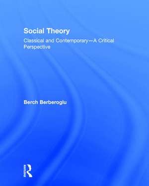 Social Theory: Classical and Contemporary – A Critical Perspective de Berch Berberoglu