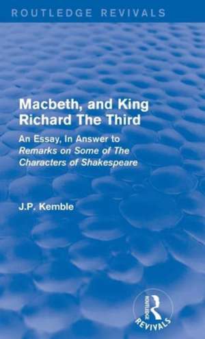 Macbeth, and King Richard The Third: An Essay, In Answer to Remarks on Some of The Characters of Shakespeare de J.P. Kemble