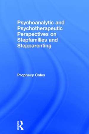 Psychoanalytic and Psychotherapeutic Perspectives on Stepfamilies and Stepparenting de Prophecy Coles