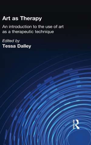 Art as Therapy: An Introduction to the Use of Art as a Therapeutic Technique de Tessa Dalley