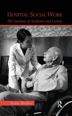 Hospital Social Work: The Interface of Medicine and Caring de Joan Beder