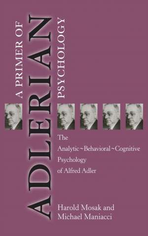 Primer of Adlerian Psychology: The Analytic - Behavioural - Cognitive Psychology of Alfred Adler de Harold Mosak