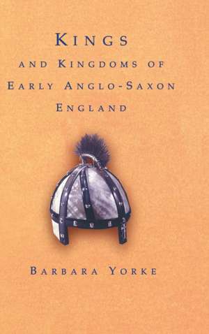 Kings and Kingdoms of Early Anglo-Saxon England de Dr Barbara Yorke