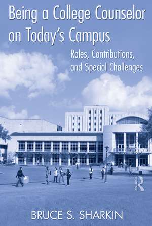 Being a College Counselor on Today's Campus: Roles, Contributions, and Special Challenges de Bruce S. Sharkin