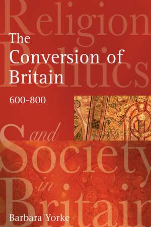 The Conversion of Britain: Religion, Politics and Society in Britain, 600-800 de Barbara Yorke