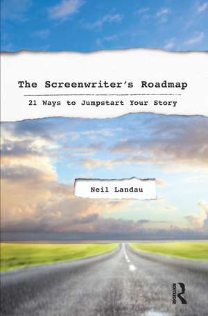 The Screenwriter’s Roadmap: 21 Ways to Jumpstart Your Story de Neil Landau