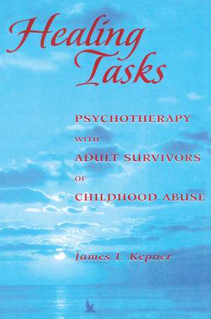 Healing Tasks: Psychotherapy with Adult Survivors of Childhood Abuse de James I. Kepner