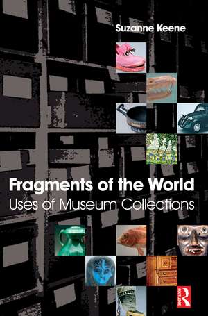 Fragments of the World: Uses of Museum Collections de Suzanne Keene