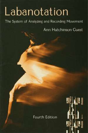 Labanotation: The System of Analyzing and Recording Movement de Ann Hutchinson Guest